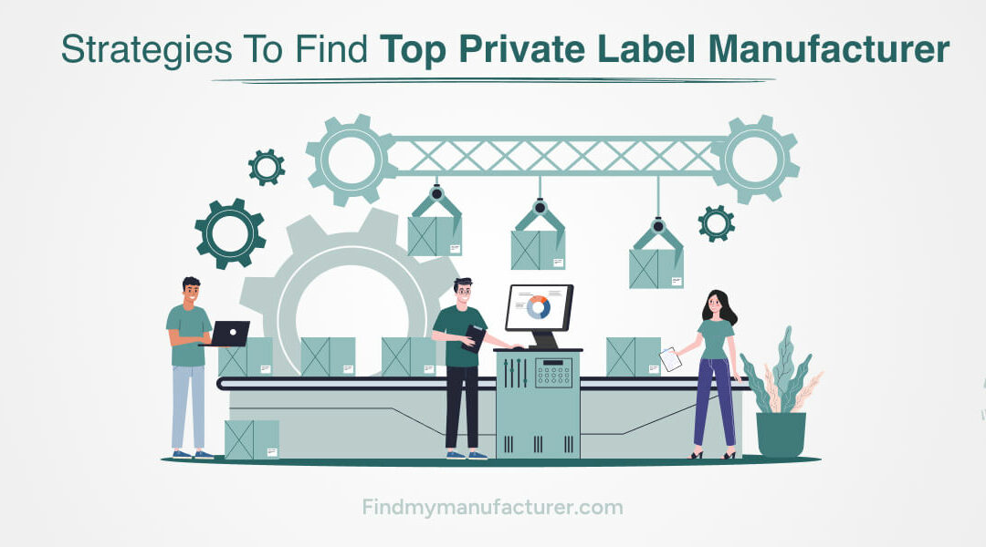 How to Find The Best Private Label Manufacturers in 2024