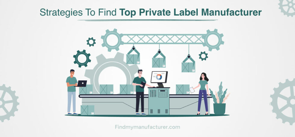 How To Find The Best Private Label Manufacturers In 2023