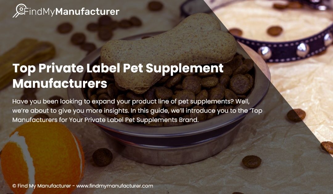 Top 10 Manufacturers For Your Private Label Pet Supplements Brand