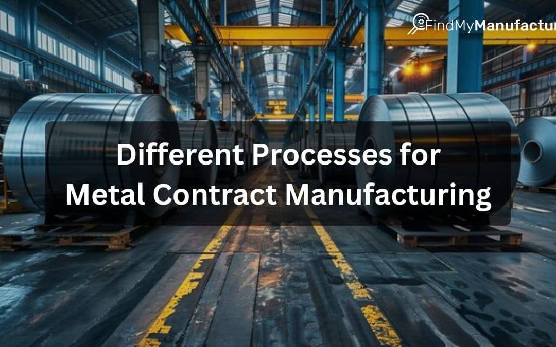 What are the Different Processes for Metal Contract Manufacturing?