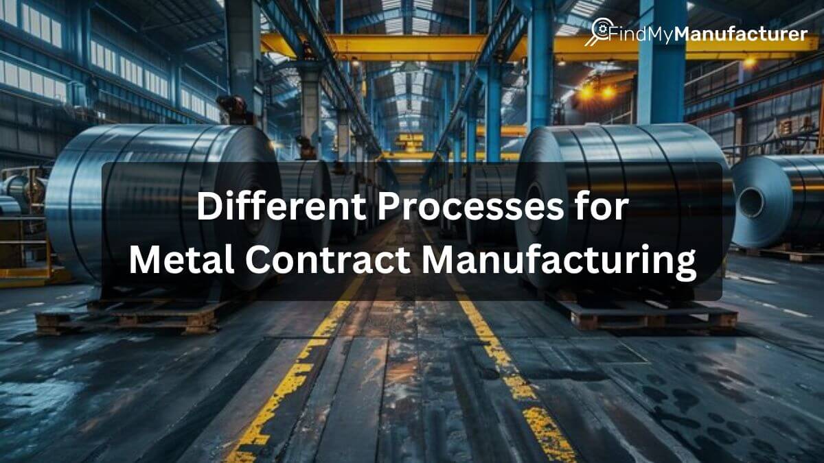 What are the Different Processes for Metal Contract Manufacturing?