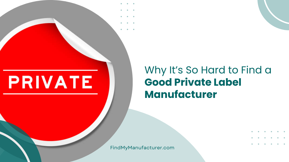 Why It’s So Hard to Find a Good Private Label Manufacturer